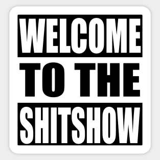 Welcome To the Shit show Sticker